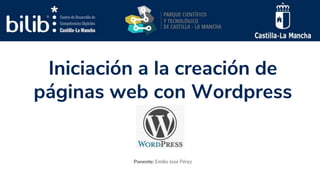 Iniciación a la creación de
páginas web con Wordpress
Ponente: Emilio José Pérez
 