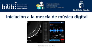 Iniciación a la mezcla de música digital
Ponente: Emilio José Pérez
 