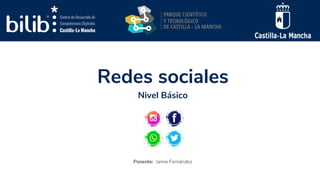 Redes sociales
Ponente: Jaime Fernández
Nivel Básico
 