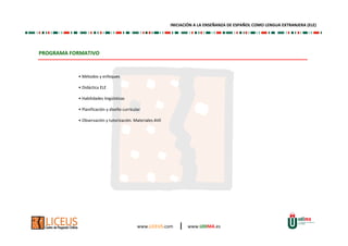 www.LICEUS.com | www.UDIMA.es 
PROGRAMA FORMATIVO 
• Métodos y enfoques 
• Didáctica ELE 
• Habilidades lingüísticas 
• Planificación y diseño curricular 
• Observación y tutorización. Materiales AVE 
INICIACIÓN A LA ENSEÑANZA DE ESPAÑOL COMO LENGUA EXTRANJERA (ELE) 
 