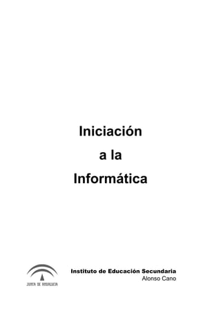 Iniciación
        a la
Informática




Instituto de Educación Secundaria
                      Alonso Cano
 