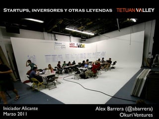 Startups, inversores y otras leyendas




Iniciador Alicante             Alex Barrera (@abarrera)
Marzo 2011                               Okuri Ventures
 