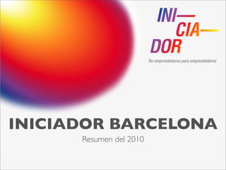 INICIADOR BARCELONA
      Resumen del 2010
 