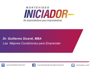 Dr. Guillermo Sicardi, MBA Las  Mejores Condiciones para Emprender 