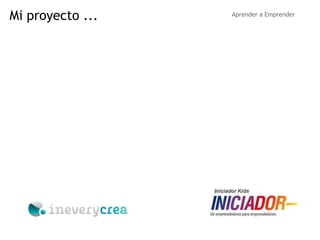 Mi proyecto ...   Aprender a Emprender
 