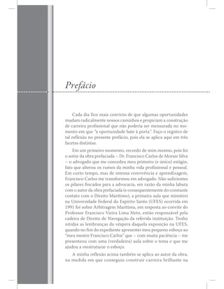Ý¿¼¿ ¼·¿ º·½± ³¿·­ ½±²ª·½¬± ¼» ¯«» ¿´¹«³¿­ ±°±®¬«²·¼¿¼»­
³«¼¿³ ®¿¼·½¿´³»²¬» ²±­­±­ ½¿³·²¸±­ » °®±°·½·¿³ ¿ ½±²­¬®«9=±
¼» ½¿®®»·®¿ °®±º·­­·±²¿´ ¯«» ²=± °±¼»®·¿ ­»® ³»²­«®¿¼¿ ²± ³±ó
³»²¬± »³ ¯«» ¿ ±°±®¬«²·¼¿¼» ¾¿¬» @ °±®¬¿Œò Ú¿9± ± ®»¹·­¬®± ¼»
¬¿´ ®»º´»¨=± ²± °®»­»²¬» °®»º?½·±ô °±·­ »´¿ ­» ¿°´·½¿ ¿¯«· »³ ¬®6­
º¿½»¬¿­ ¼·­¬·²¬¿­ò
Û³ «³ °®·³»·®± ³±³»²¬±ô ®»½±®¼± ¼» ³·³ ³»­³±ô °±·­ º±·
± ¿«¬±® ¼¿ ±¾®¿ °®»º¿½·¿¼¿ Š Ü®ò Ú®¿²½·­½± Ý¿®´±­ ¼» Ó±®¿·­ Í·´ª¿
Š ± ¿¼ª±¹¿¼± ¯«» ³» ½±²½»¼»« ³»« °®·³»·®± ø» &²·½±÷ »­¬?¹·±ô
º¿¬± ¯«» ¿´¬»®±« ±­ ®«³±­ ¼¿ ³·²¸¿ ª·¼¿ °®±º·­­·±²¿´ » °»­­±¿´ò
Û³ ½«®¬± ¬»³°±ô ³¿­ ¼» ·²¬»²­¿ ½±²ª·ª6²½·¿ » ¿°®»²¼·¦¿¹»³ô
Ú®¿²½·­½± Ý¿®´±­ ³» ¬®¿²­º±®³±« »³ ¿¼ª±¹¿¼±ò Ò=± ­«º·½·»²¬»­
±­ °·´¿®»­ º·²½¿¼±­ °¿®¿ ¿ ¿¼ª±½¿½·¿ô »³ ®¿¦=± ¼¿ ³·²¸¿ ´¿¾«¬¿
½±²¬¿¬± ½±³ ± Ü·®»·¬± Ó¿®3¬·³±÷ô ¿ °®·³»·®¿ ¿«´¿ ¯«» ³·²·­¬®»·
²¿ Ë²·ª»®­·¼¿¼» Ú»¼»®¿´ ¼± Û­°3®·¬± Í¿²¬± øËÚÛÍ÷ ±½±®®·¼¿ »³
ïççï º±· ­±¾®» ß®¾·¬®¿¹»³ Ó¿®3¬·³¿ô »³ ®»­°±­¬¿ ¿± ½±²ª·¬» ¼±
Ð®±º»­­±® Ú®¿²½·­½± Ê·»·®¿ Ô·³¿ Ò»¬±ô »²¬=± ®»­°±²­?ª»´ °»´¿
½¿¼»·®¿ ¼» Ü·®»·¬± ¼» Ò¿ª»¹¿9=± ¼¿ ®»º»®·¼¿ ·²­¬·¬«·9=±ò Ì»²¸±
²3¬·¼¿­ ¿­ ´»³¾®¿²9¿­ ¼¿ ª7­°»®¿ ¼¿¯«»´¿ »¨°±­·9=± ²¿ ËÚÛÍô
¯«¿²¼± ²± º·³ ¼± »¨°»¼·»²¬» ¿°®»­»²¬»· ³»« °»¯«»²± »­¾±9± ¿±
³»« ³»­¬®» Ú®¿²½·­½± Ý¿®´±­Œ ¯«» Š ½±³ ³«·¬¿ °¿½·6²½·¿ Š ³»
°®»­»²¬»±« ½±³ «³¿ øª»®¼¿¼»·®¿÷ ¿«´¿ ­±¾®» ± ¬»³¿ » ¯«» ³»
¿¶«¼±« ¿ ®»»­¬®«¬«®¿® ± »­¾±9±ò
ß ³·²¸¿ ®»º´»¨=± ¿½·³¿ ¬¿³¾7³ ­» ¿°´·½¿ ¿± ¿«¬±® ¼¿ ±¾®¿ô
Ð®»º?½·±
 