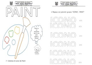  Colorea el icono de Paint
 Repasa con plumón grueso “ICONO - PAINT”
Paint es
un
programa
que se usa
para
pintar y
dibujar
 