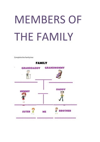MEMBERS OF
THE FAMILY
Complete the familytree
 