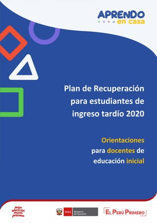 Plan de Recuperación
para estudiantes de
ingreso tardío 2020
Orientaciones
para docentes de
educación inicial
 