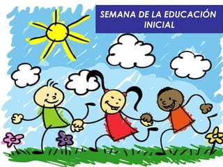 SEMANA DE LA EDUCACIÓN
        INICIAL
 