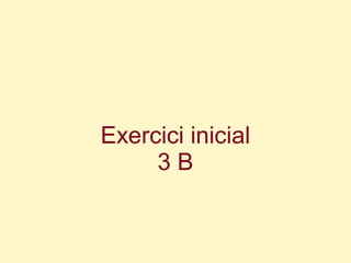Exercici inicial
     3B
 