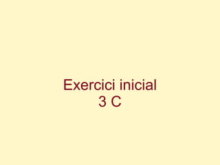 Exercici inicial
     3C
 