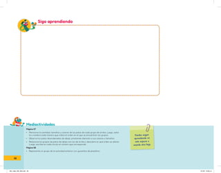 Mediactividades
Puedes seguir
aprendiendo en
este espacio o
usando otra hoja.
Sigo aprendiendo
Página 57
• Menciona la cantidad, tamaños y colores de los palos de cada grupo de arriba. Luego, seña-
la y nombra cada número que indica el orden en el que se encuentran los grupos.
• Observa los palos desordenados de abajo, prestando atención a sus colores y tamaños.
• Relaciona los grupos de palos de abajo con los de arriba y descubre en qué orden se ubican.
Luego, escribe en cada círculo el número que corresponde.
Página 58
• Representa un grupo de la actividad anterior con gusanitos de plastilina.
58
IN5_mate_033_064.indd 58 9/1/22 6:39 p.m.
 