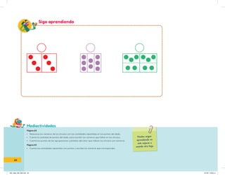 Mediactividades
Sigo aprendiendo
Puedes seguir
aprendiendo en
este espacio o
usando otra hoja.
Página 63
• Relaciona los números de los círculos con las cantidades repartidas en los puntos del dado.
• Cuenta la cantidad de puntos del dado, para escribir los números que faltan en los círculos.
• Cuenta los puntos de las agrupaciones y píntalos del color que indican los círculos con números.
Página 64
• Cuenta las cantidades repartidas con puntos y escribe los números que corresponden.
64
IN5_mate_033_064.indd 64 9/1/22 6:39 p.m.
 