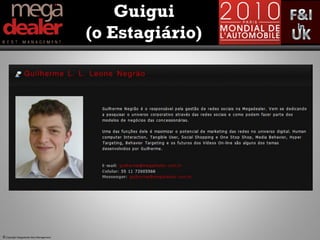 Guigui
                                         (o Estagiário)




© Copyright Megadealer Best Management
 