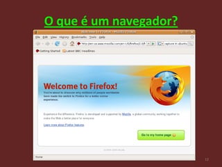 O que é um navegador?




                        12
 
