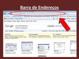 Barra de Endereços




                     17
 