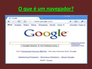 O que é um navegador?




                        9
 