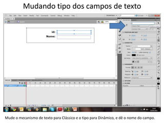 Mudando tipo dos campos de textoMude o mecanismo de texto para Clássico e o tipo para Dinâmico, e dê o nome do campo. 