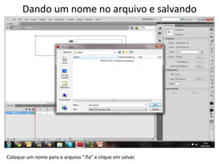 Dando um nome no arquivo e salvandoColoque um nome para o arquivo “.fla” e clique em salvar.