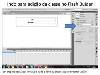 Indo para edição da classe no Flash BuiderEm propriedades, após ter salvo e dado o nome da classe clique em “Editar Classe”.