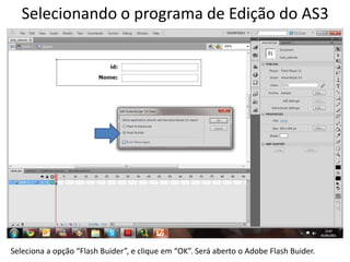 Selecionando o programa de Edição do AS3Seleciona a opção “Flash Buider”, e clique em “OK”. Será aberto o Adobe Flash Buider.