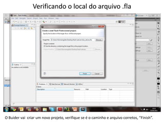 Verificando o local do arquivo .flaO Buider vai  criar um novo projeto, verifique se é o caminho e arquivo corretos, “Finish”.
