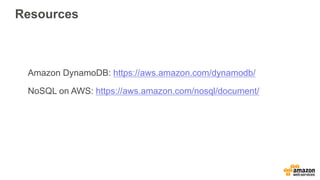 Resources
Amazon DynamoDB: https://aws.amazon.com/dynamodb/
NoSQL on AWS: https://aws.amazon.com/nosql/document/
 