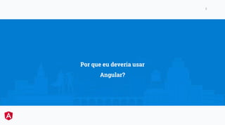 LunaBusiness Company
2
Por que eu deveria usar
Angular?
 