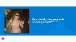 LunaBusiness Company
33
Link da apresentação: goo.gl/aJePUD
Meu contato: @leonardovff
Muito obrigado e bora usar Angular!
 
