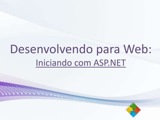 Desenvolvendo para Web:Iniciando com ASP.NET 