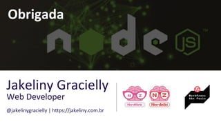 Obrigada
Jakeliny Gracielly
Web Developer
@jakelinygracielly | https://jakeliny.com.br
 