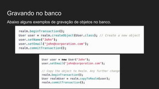 Gravando no banco
Abaixo alguns exemplos de gravação de objetos no banco.
 