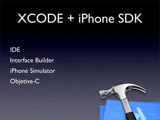 XCODE + iPhone SDK
IDE
Interface Builder
iPhone Simulator
Objetive-C
 