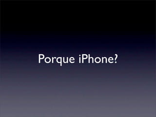 Porque iPhone?
 