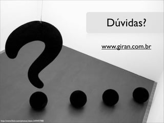Dúvidas?
http://www.ﬂickr.com/photos/-bast-/349497988
www.giran.com.br
 