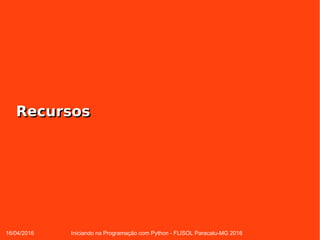 16/04/2016 Iniciando na Programação com Python - FLISOL Paracatu-MG 2016
RecursosRecursos
 