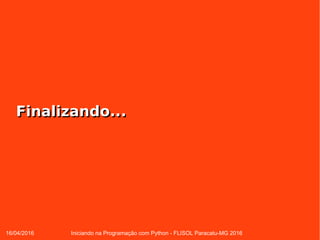 16/04/2016 Iniciando na Programação com Python - FLISOL Paracatu-MG 2016
Finalizando...Finalizando...
 