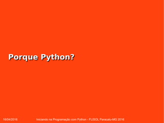 16/04/2016 Iniciando na Programação com Python - FLISOL Paracatu-MG 2016
Porque Python?Porque Python?
 