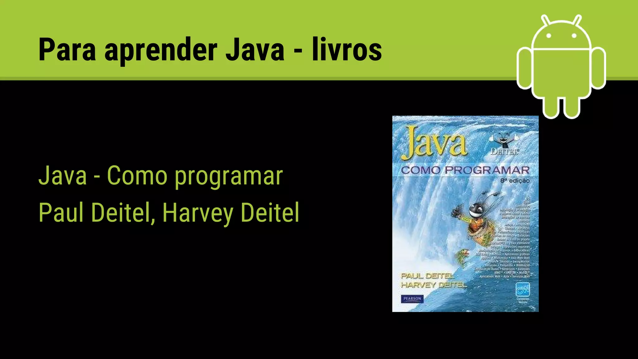 Para aprender Java - livros
Java - Como programar
Paul Deitel, Harvey Deitel
 