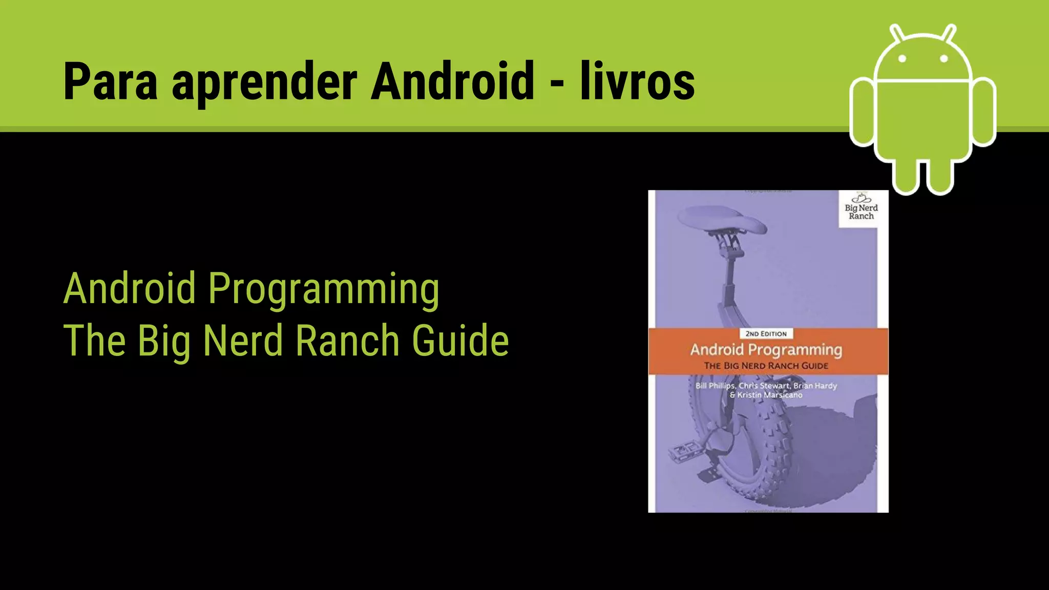 Para aprender Android - livros
Android Programming
The Big Nerd Ranch Guide
 