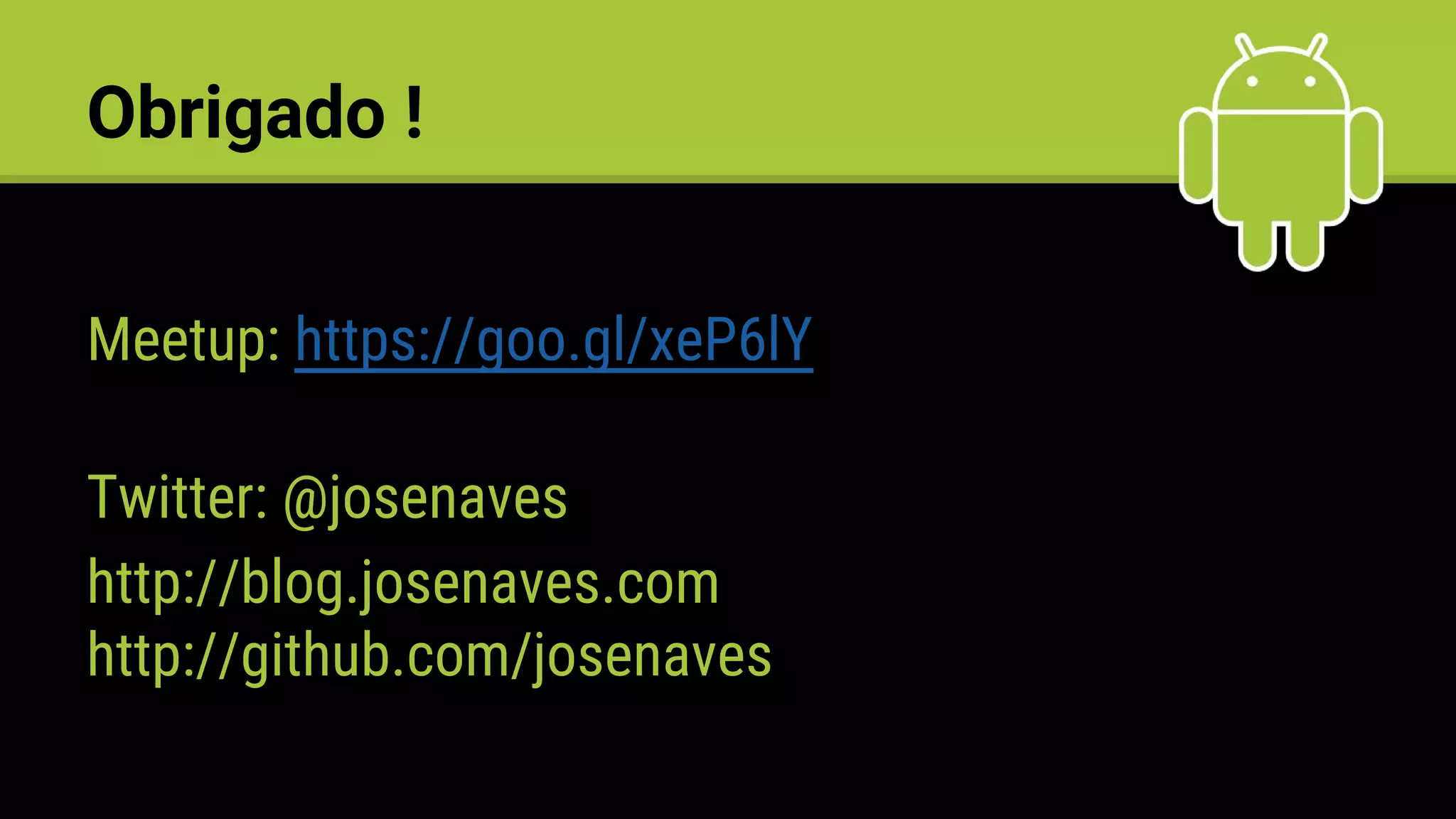 Obrigado !
Meetup: https://goo.gl/xeP6lY
Twitter: @josenaves
http://blog.josenaves.com
http://github.com/josenaves
 