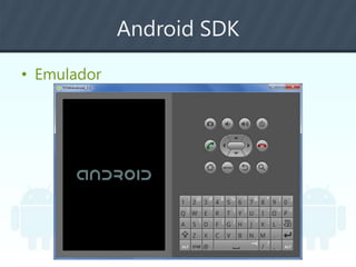 Android SDK
• Emulador
 