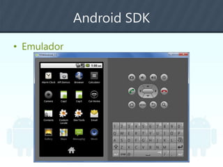 Android SDK
• Emulador
 