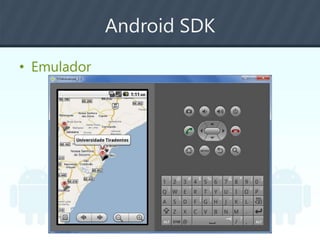 Android SDK
• Emulador
 