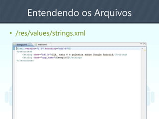 Entendendo os Arquivos
• /res/values/strings.xml
 