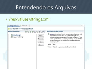 Entendendo os Arquivos
• /res/values/strings.xml
 