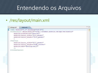 Entendendo os Arquivos
• /res/layout/main.xml
 