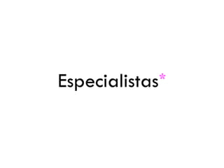 Especialistas*
 