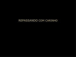 REPASSANDO  COM CARINHO 